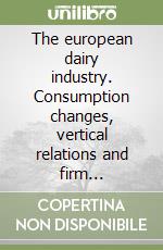 The european dairy industry. Consumption changes, vertical relations and firm strategies