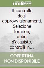 Il controllo degli approvvigionamenti. Selezione fornitori, ordini d'acquisto, controlli in accettazione, norme EN 29000. .. libro