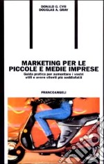 Marketing per le piccole e medie imprese. Guida pratica per aumentare i vostri utili e avere clienti più soddisfatti libro