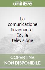 La comunicazione finzionante. Io, la televisione libro