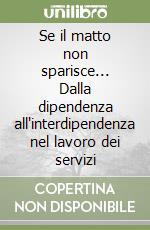 Se il matto non sparisce... Dalla dipendenza all'interdipendenza nel lavoro dei servizi