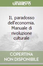 IL paradosso dell'economia. Manuale di rivoluzione culturale libro