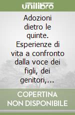 Adozioni dietro le quinte. Esperienze di vita a confronto dalla voce dei figli, dei genitori, degli operatori libro