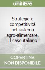 Strategie e competitività nel sistema agro-alimentare. Il caso italiano libro