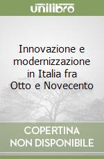 Innovazione e modernizzazione in Italia fra Otto e Novecento libro