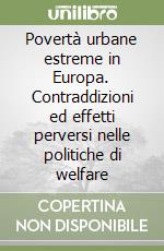 Povertà urbane estreme in Europa. Contraddizioni ed effetti perversi nelle politiche di welfare libro