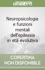 Neuropsicologia e funzioni mentali dell'epilessia in età evolutiva libro