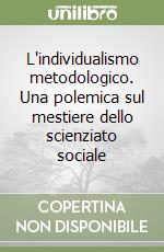 L'individualismo metodologico. Una polemica sul mestiere dello scienziato sociale libro