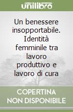 Un benessere insopportabile. Identità femminile tra lavoro produttivo e lavoro di cura