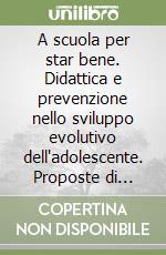 A scuola per star bene. Didattica e prevenzione nello sviluppo evolutivo dell'adolescente. Proposte di lavoro per la scuola media libro