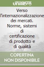 Verso l'internazionalizzazione dei mercati. Norme, sistemi di certificazione di prodotto e di qualità libro