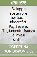 Sviluppo sostenibile nei bacini idrografici. Po, Tevere, Tagliamento-Isonzo e invasi siciliani