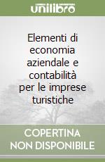 Elementi di economia aziendale e contabilità per le imprese turistiche libro