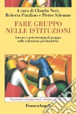 Fare gruppo nelle istituzioni. Lavoro e psicoterapia di gruppo nelle istituzioni psichiatriche libro