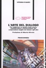 L'arte del dialogo. Per migliorare la qualità delle nostre comunicazioni e conversazioni, per comprendere meglio noi stessi e gli altri libro