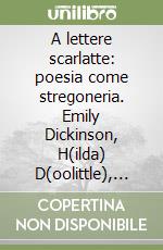 A lettere scarlatte: poesia come stregoneria. Emily Dickinson, H(ilda) D(oolittle), Sylvia Plath, Anne Sexton, Robin Morgan, Adrienne Rich (e altre...) libro