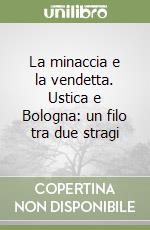 La minaccia e la vendetta. Ustica e Bologna: un filo tra due stragi libro