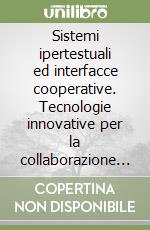 Sistemi ipertestuali ed interfacce cooperative. Tecnologie innovative per la collaborazione nel lavoro intellettuale libro