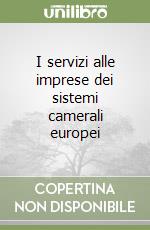 I servizi alle imprese dei sistemi camerali europei libro