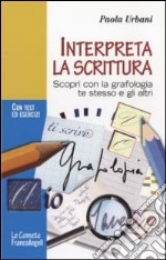 Interpreta la scrittura. Scopri con la grafologia te stesso e gli altri. Con test ed esercizi libro