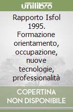 Rapporto Isfol 1995. Formazione orientamento, occupazione, nuove tecnologie, professionalità libro