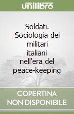 Soldati. Sociologia dei militari italiani nell'era del peace-keeping libro