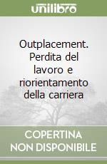 Outplacement. Perdita del lavoro e riorientamento della carriera libro