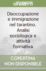 Disoccupazione e immigrazione nel tarantino. Analisi sociologica e attività formativa libro