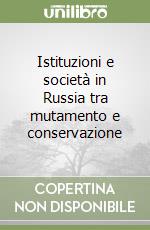 Istituzioni e società in Russia tra mutamento e conservazione libro