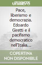 Pace, liberismo e democrazia. Edoardo Giretti e il pacifismo democratico nell'Italia liberale
