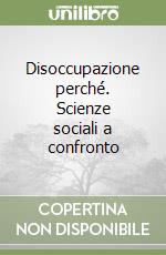 Disoccupazione perché. Scienze sociali a confronto libro