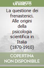 La questione dei frenastenici. Alle origini della psicologia scientifica in Italia (1870-1910)