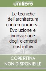 Le tecniche dell'architettura contemporanea. Evoluzione e innovazione degli elementi costruttivi libro