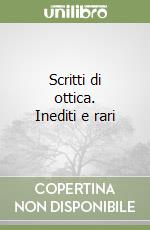 Scritti di ottica. Inediti e rari libro