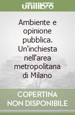 Ambiente e opinione pubblica. Un'inchiesta nell'area metropolitana di Milano