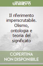 Il riferimento imperscrutabile. Olismo, ontologia e teoria del significato