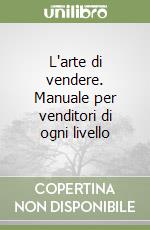 L'arte di vendere. Manuale per venditori di ogni livello libro