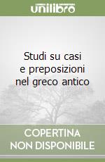 Studi su casi e preposizioni nel greco antico libro