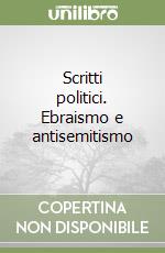 Scritti politici. Ebraismo e antisemitismo libro