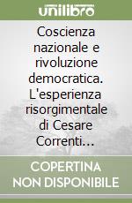 Coscienza nazionale e rivoluzione democratica. L'esperienza risorgimentale di Cesare Correnti (1848-1856)