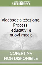 Videosocializzazione. Processi educativi e nuovi media libro