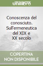 Conoscenza del conosciuto. Sull'ermeneutica del XIX e XX secolo libro