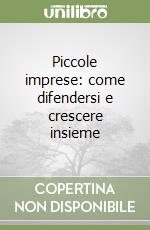 Piccole imprese: come difendersi e crescere insieme libro