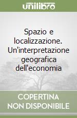 Spazio e localizzazione. Un'interpretazione geografica dell'economia