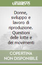 Donne, sviluppo e lavoro di riproduzione. Questioni delle lotte e dei movimenti libro