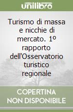 Turismo di massa e nicchie di mercato. 1º rapporto dell'Osservatorio turistico regionale libro