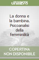 La donna e la bambina. Psicoanalisi della femminilità libro