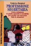 Professione segretaria. Come sviluppare le giuste capacità e sensibilità per gestire con successo tutte le situazioni libro