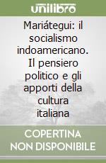 Mariátegui: il socialismo indoamericano. Il pensiero politico e gli apporti della cultura italiana