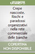 Crepe nascoste. Rischi e paradossi organizzativi nella rete commerciale delle banche libro